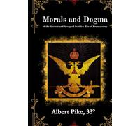 Morals and Dogma: of the Ancient and Accepted Scottish Rite of Freemasonry, Annotated Edition