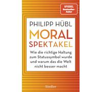 Moralspektakel: Wie die richtige Haltung zum Statussymbol wurde und warum das die Welt nicht besser macht - AUSGEZEICHNET MIT DEM TRACTATUS - PREIS FÜR PHILOSOPHISCHE ESSAYISTIK 2024