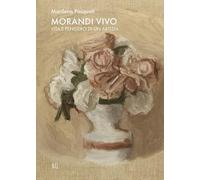 Morandi vivo. Vita e pensiero di un artista