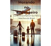 Morando no Estrangeiro: Como Descomplicar Sua Nova Vida Fora do Brasil
