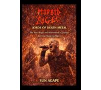 Morbid Angel: Lords of Death Metal: The Rise, Reign, and Reinvention of Tampa’s Extreme Music Architects