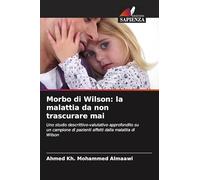 Morbo di Wilson: la malattia da non trascurare mai: Uno studio descrittivo-valutativo approfondito su un campione di pazienti affetti dalla malattia di Wilson