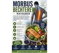 Morbus Bechterew Ratgeber: Wie Du mit anti-entzündlicher Ernährung Schmerzen reduzierst, Beweglichkeit erhältst und die Krankheitsaktivität langfristig senkst