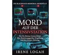 Mord auf der Intensivstation: Ein Dr.-Sienna-Graves-Krimi über Beatmungsgeräte, Vergeltung und den letzten Atemzug (Die Blackwood-Memorial-Mordfälle)