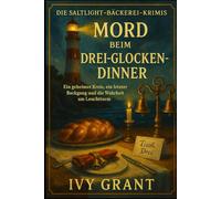 Mord beim Drei-Glocken-Dinner: Ein geheimer Kreis, ein letzter Backgang und die Wahrheit am Leuchtturm (DIE SALTLIGHT-BÄCKEREI-KRIMIS)