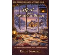 Mord beim Winter-Quilt-Retreat: Ein Golden-Hearth-Mystery über Muster, Versprechen und Verrat (Der Goldene Herd Geheimclub)