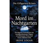 Mord im Nachtgarten: Ein düsterer Gartenkrimi mit mondbeschienenen Wegen, verschlossenen Toren und einem tödlichen Erbe (Die Giftgarten-Krimis)