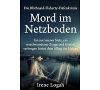 Mord im Netzboden: Ein zerrissenes Netz, ein verschwundener Zeuge und Gewalt, verborgen hinter dem Alltag des Hafens (Die Bláthnaid-Flaherty-Hafenkrimis)