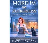 Mord im Zuckerguss: Ein Midlife-Witch-Cozy-Krimi aus Moonfern Cove mit einer sprechenden Katze und einem tödlichen Erbe (Sugar & Sorcery Midlife Witch Mysteries)