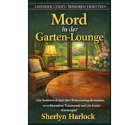 Mord in der Garten-Lounge: Ein Senioren-Krimi über Ruhestandsgeheimnisse, verschwundene Testamente und ein letztes Kartenspiel (LAVENDER COURT: SENIOREN ERMITTELN)