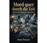 Mord quer durch die Zeit: Historische Krimis & Logikrätsel (Mord durch Logik)