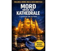 Mord unter der Kathedrale: Ein Mallorca-Krimi. 5 spannende Fälle aus Palma für Max & Lucía. Inklusive Insider-Reiseführer zu den 5 wichtigsten ... (Mallorca-Krimis: Max & Lucía ermitteln)