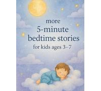 More 5-Minute Bedtime Stories for Kids Ages 3-7: Calm, Gentle Stories to Help Children Relax, Feel Safe, and Fall Asleep Fast