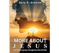 More About Jesus: A 52-Week Journey Through the Life of Christ