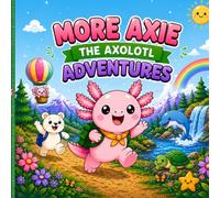 More Adventures with Axie the Axolotl: Axie is the happiest little axolotl on all the fun adventures