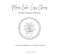 More Calm, Less Chaos: A 2027 Guided Weekly Planner for Reflection, Reset, and Intentional Living
