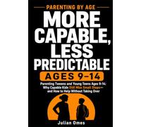 More Capable, Less Predictable: Parenting Tweens and Young Teens Ages 9-14: Why Capable Kids Still Miss Small Steps-and How to Help Without Taking Over (Parenting by Age)