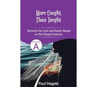 More Caught Than Taught: Sermons for Lent and Easter based on the Gospel Lessons for Cycle A