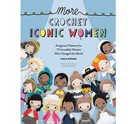More Crochet Iconic Women: Amigurumi patterns for 15 incredible women who changed the world: 2
