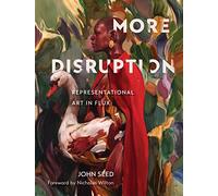 More Disruption: Representational Art in Flux (A Contemporary Art Book with 300 Modern Realism Works and Q&A Insights from 43 Global Realist Artists, Essay on Jenny Saville, & More)