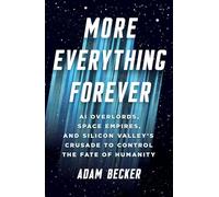 More Everything Forever: AI Overlords, Space Empires, and Silicon Valley's Crusade to Control the Fate of Humanity