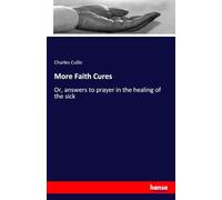 More Faith Cures: Or, answers to prayer in the healing of the sick