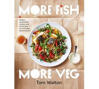 More Fish, More Veg: Simple, sustainable recipes and know-how for everyday deliciousness