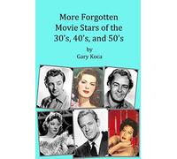 More Forgotten Movie Stars of the 30s, 40s, and 50s: Motion Picture Stars of The Golden Age of Hollywood Who Are Virtually Unknown Today by Anyone under 50