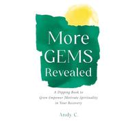 More GEMS Revealed: A Dipping Book to Grow Empower Motivate Spirituality in Your Recovery (The GEMS Series: 12-Step Shares, Notes and Thoughts)