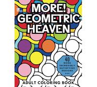 More! Geometric Heaven: Relaxing and Stress Relieving Adult Coloring Book of Mindful Geometric Patterns (Heavenly Patterns)