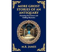 More Ghost Stories of an Antiquary: More Timeless Gothic Horror Tales - Haunting Encounters from a Legendary Ghost Storyteller: 266 (Library of Alexandria)