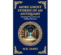 More Ghost Stories of an Antiquary: More Timeless Gothic Horror Tales - Haunting Encounters from a Legendary Ghost Storyteller (Deluxe Hardbound Edition): 266 (Library of Alexandria)