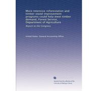 More intensive reforestation and timber stand improvement programs could help meet timber demand, Forest Service, Department of Agriculture: Report to the Congress