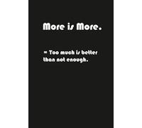 More is more notebook: Concept 'more is more.' : too much is better than not enough. Therefore, inside this notebook is available for maximum use for ... financial record, water tracker and so on.