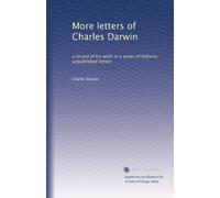 More letters of Charles Darwin: a record of his work in a series of hitherto unpublished letters: Volume 2