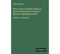 More Letters of Charles Darwin; A Record of His Work in a Series of Hitherto Unpublished Letters: Volume 2 - in large print