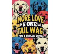"More Love In One Tail Wag Than In A Thousand Words.": A Cute Notebook For Dog Lovers In Any Age, Perfect For Work, Personal Using Or As An Original Gift, Contains 110 BlancPages