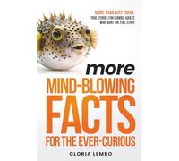 More Mind-Blowing Facts for the Ever-Curious: More Than Just Trivia. True Stories for Curious Adults Who Want the Full Story