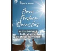 More Modern Miracles: Twenty More Stories of Faith, Mystery, and Divine Intervention: Book 2