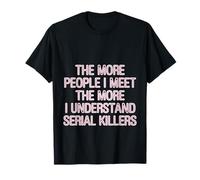 More People I Meet More I Get Serial Killers --- Camiseta