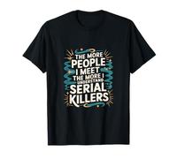 More People I Meet More I Get Serial Killers ---- Camiseta