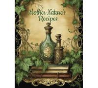 More photos! Mother Nature's Recipes: Homeopathic & Aromatherapy Recipe Organizer: 8.5X11 Notebook, Includes Pages for Indexing, Keeping track of Ingredients, and up to 67 Recipes!