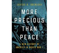 More Precious Than Peace: A New History of America in World War I