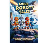More Robot Tales: Nine Short Science Fiction Stories About Robots