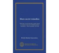 More secret remedies: What they cost & what they contain. Based on analyses made for the British medical association ... Secret remedies--2d series