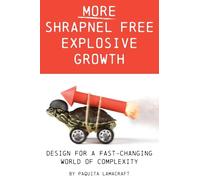 More Shrapnel Free Explosive Growth: Design for a fast-changing world of complexity