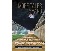 MORE TALES FROM THE YARD: STORIES FROM INSIDE THE PRISON Memoirs of a Correctional Officer