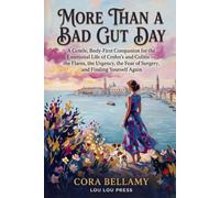 More Than a Bad Gut Day: A Gentle, Body-First Companion for the Emotional Life of Crohn's and Colitis - the Flares, the Urgency, the Fear of Surgery, and Finding Yourself Again
