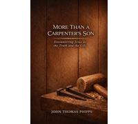 More Than A Carpenter's Son: Encountering Jesus as the Truth and the Life