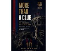 More than a club: 125 years of FC Barcelona: The history, legends and untold stories of Barça